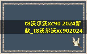 t8沃尔沃xc90 2024新款_t8沃尔沃xc902024新款改进了什么